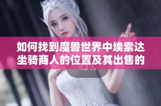 如何找到魔兽世界中埃索达坐骑商人的位置及其出售的坐骑详解