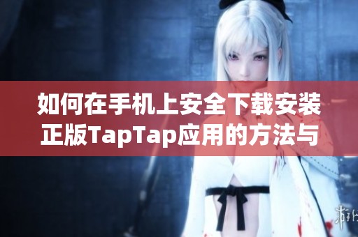如何在手机上安全下载安装正版TapTap应用的方法与步骤