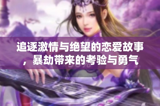 追逐激情与绝望的恋爱故事，暴劫带来的考验与勇气