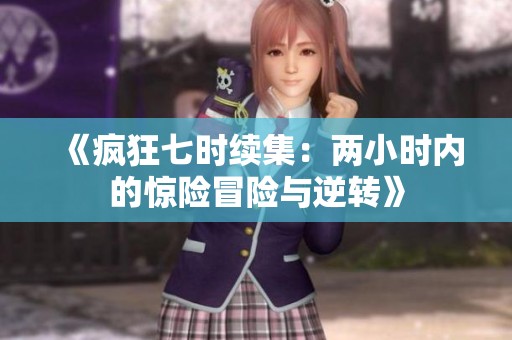 《疯狂七时续集：两小时内的惊险冒险与逆转》