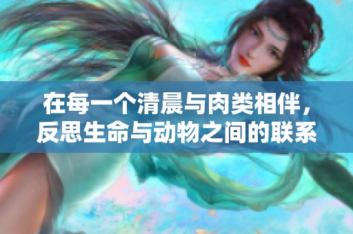 在每一个清晨与肉类相伴，反思生命与动物之间的联系