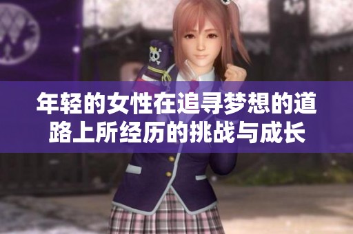 年轻的女性在追寻梦想的道路上所经历的挑战与成长