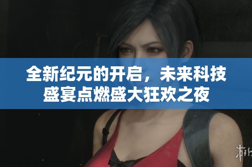 全新纪元的开启，未来科技盛宴点燃盛大狂欢之夜