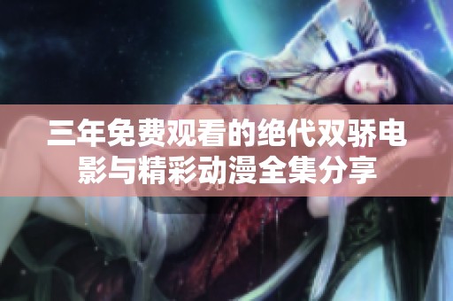 三年免费观看的绝代双骄电影与精彩动漫全集分享