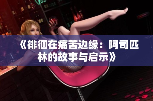 《徘徊在痛苦边缘：阿司匹林的故事与启示》