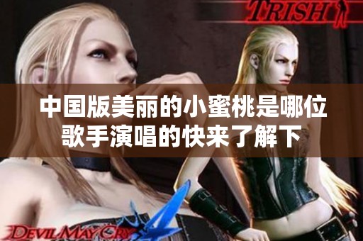 中国版美丽的小蜜桃是哪位歌手演唱的快来了解下