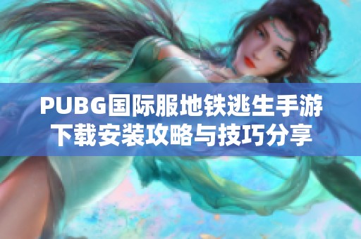 PUBG国际服地铁逃生手游下载安装攻略与技巧分享