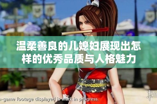 温柔善良的儿媳妇展现出怎样的优秀品质与人格魅力