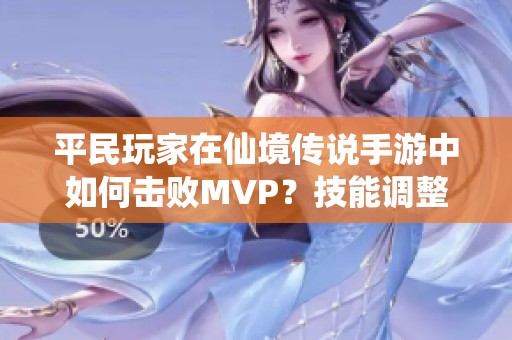 平民玩家在仙境传说手游中如何击败MVP？技能调整与战术解析
