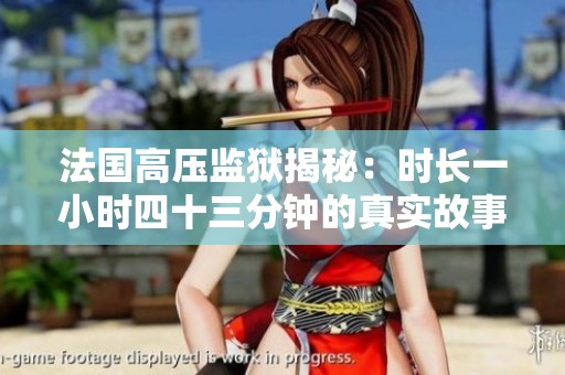 法国高压监狱揭秘：时长一小时四十三分钟的真实故事