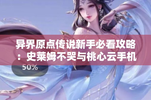异界原点传说新手必看攻略：史莱姆不哭与桃心云手机挂机技巧分享