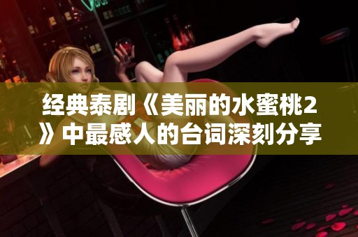 经典泰剧《美丽的水蜜桃2》中最感人的台词深刻分享