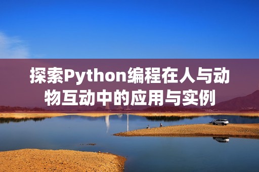 探索Python编程在人与动物互动中的应用与实例