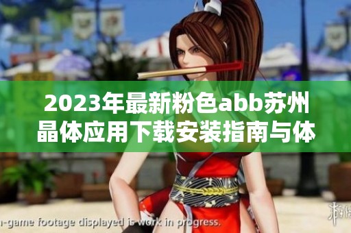 2023年最新粉色abb苏州晶体应用下载安装指南与体验分享