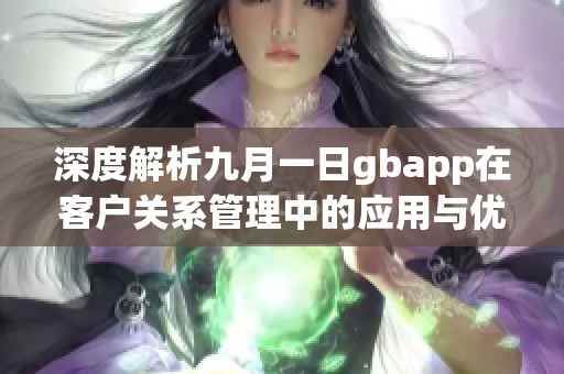 深度解析九月一日gbapp在客户关系管理中的应用与优势