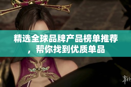 精选全球品牌产品榜单推荐，帮你找到优质单品