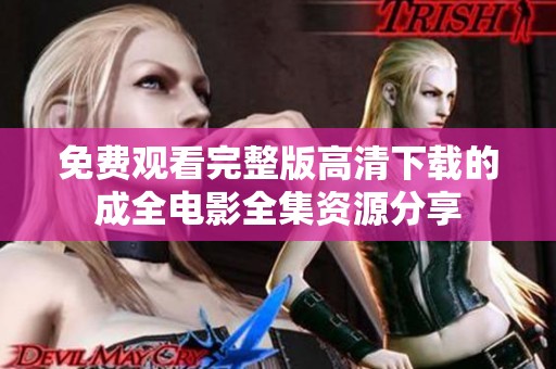 免费观看完整版高清下载的成全电影全集资源分享