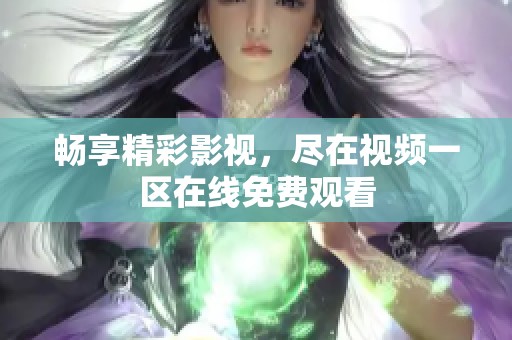 畅享精彩影视，尽在视频一区在线免费观看
