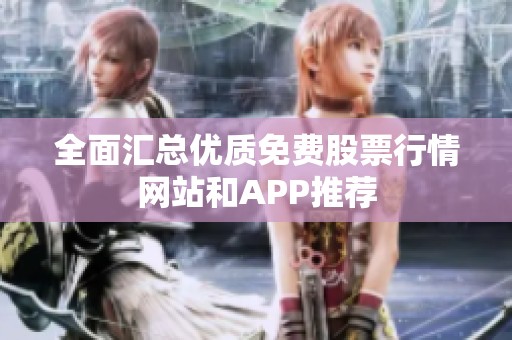 全面汇总优质免费股票行情网站和APP推荐