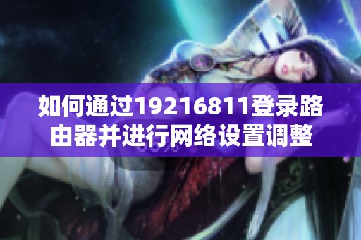 如何通过19216811登录路由器并进行网络设置调整