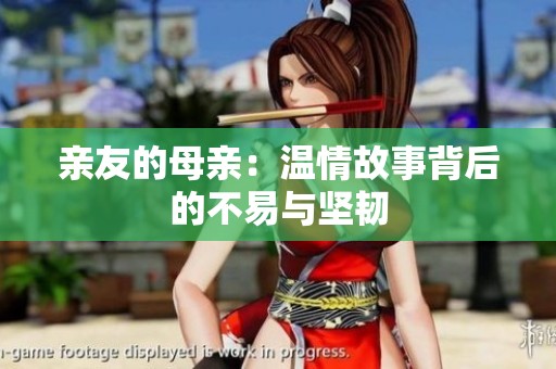 亲友的母亲：温情故事背后的不易与坚韧