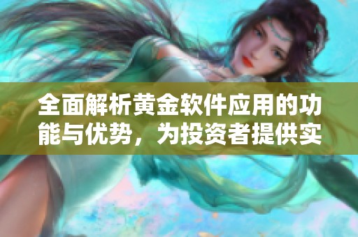 全面解析黄金软件应用的功能与优势，为投资者提供实用指南