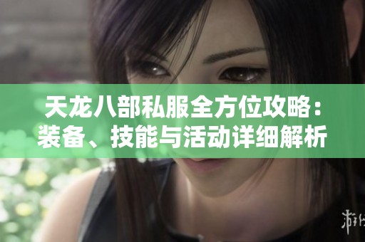 天龙八部私服全方位攻略：装备、技能与活动详细解析