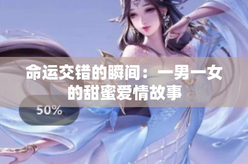 命运交错的瞬间：一男一女的甜蜜爱情故事