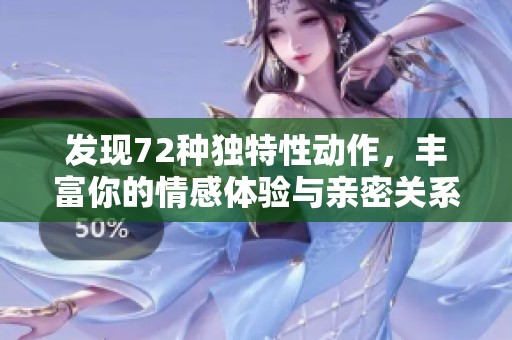 发现72种独特性动作，丰富你的情感体验与亲密关系