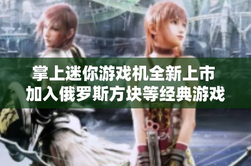 掌上迷你游戏机全新上市 加入俄罗斯方块等经典游戏体验