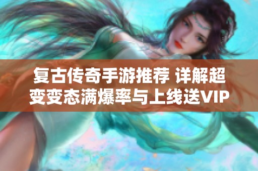 复古传奇手游推荐 详解超变变态满爆率与上线送VIP神装的精彩游戏体验
