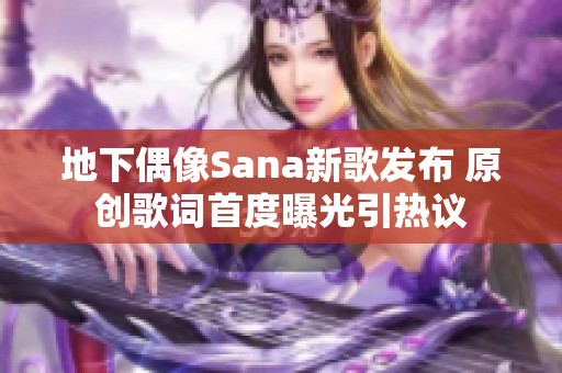 地下偶像Sana新歌发布 原创歌词首度曝光引热议