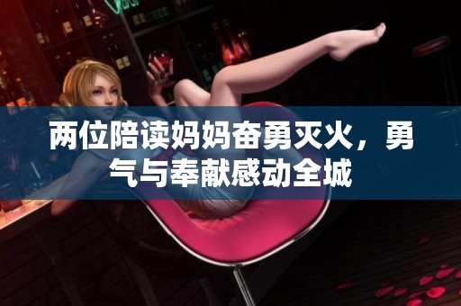 两位陪读妈妈奋勇灭火，勇气与奉献感动全城