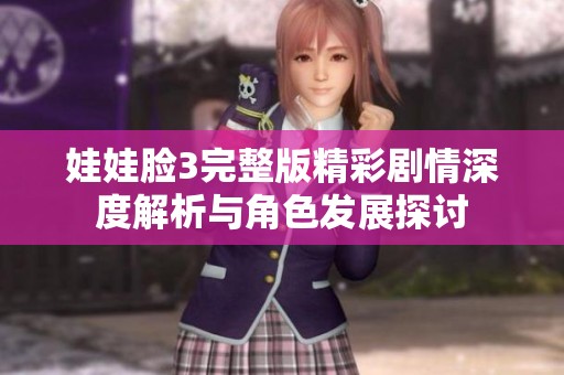 娃娃脸3完整版精彩剧情深度解析与角色发展探讨