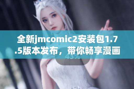 全新jmcomic2安装包1.7.5版本发布，带你畅享漫画世界