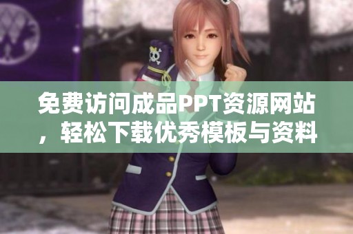 免费访问成品PPT资源网站，轻松下载优秀模板与资料