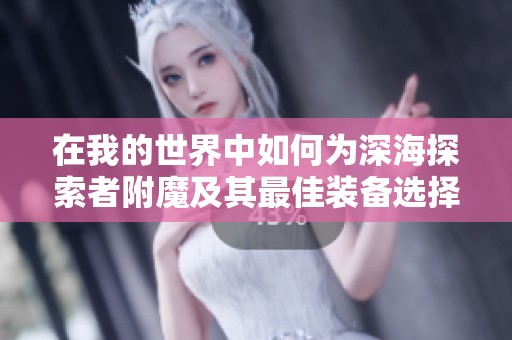 在我的世界中如何为深海探索者附魔及其最佳装备选择解析