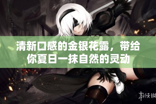 清新口感的金银花露，带给你夏日一抹自然的灵动
