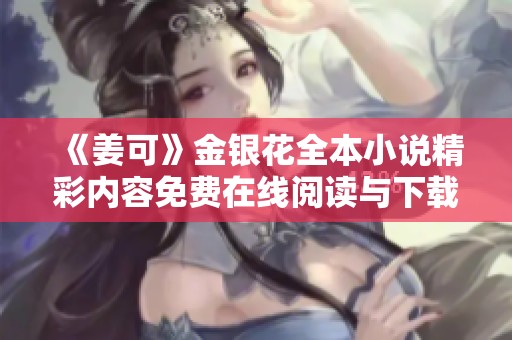 《姜可》金银花全本小说精彩内容免费在线阅读与下载指南