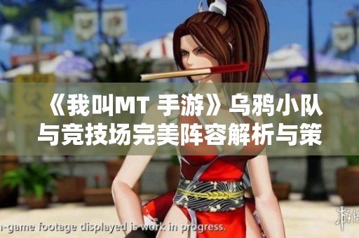 《我叫MT 手游》乌鸦小队与竞技场完美阵容解析与策略分享