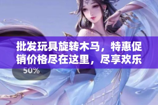 批发玩具旋转木马，特惠促销价格尽在这里，尽享欢乐拼装乐趣
