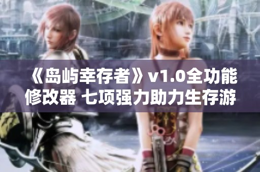 《岛屿幸存者》v1.0全功能修改器 七项强力助力生存游戏体验