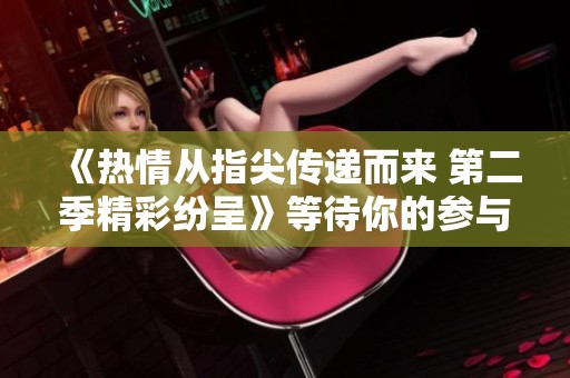 《热情从指尖传递而来 第二季精彩纷呈》等待你的参与与思考