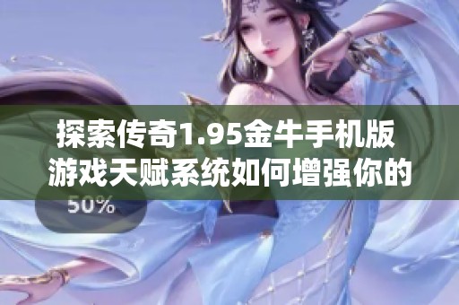 探索传奇1.95金牛手机版 游戏天赋系统如何增强你的战斗能力