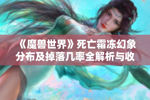 《魔兽世界》死亡霜冻幻象分布及掉落几率全解析与收集攻略