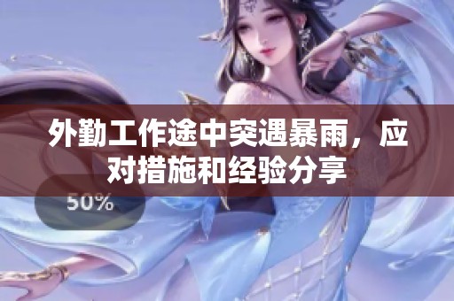 外勤工作途中突遇暴雨，应对措施和经验分享