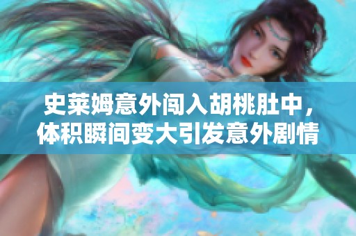 史莱姆意外闯入胡桃肚中，体积瞬间变大引发意外剧情