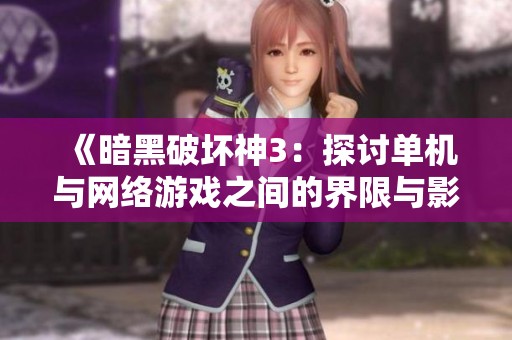 《暗黑破坏神3：探讨单机与网络游戏之间的界限与影响》