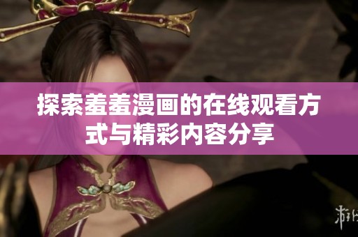 探索羞羞漫画的在线观看方式与精彩内容分享