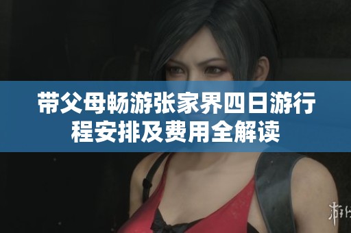 带父母畅游张家界四日游行程安排及费用全解读